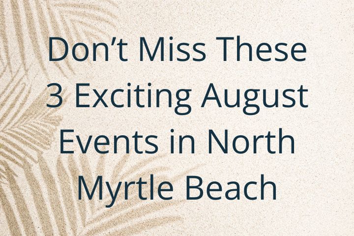 sand and palm shadow with the words in a blue color saying Don't Miss These 3 Exciting August Events in North Myrtle Beach